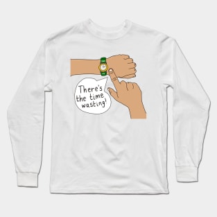 There's The Time Wasting Watch Long Sleeve T-Shirt